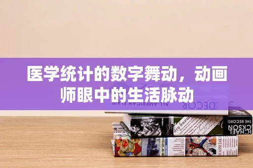 医学统计的数字舞动，动画师眼中的生活脉动