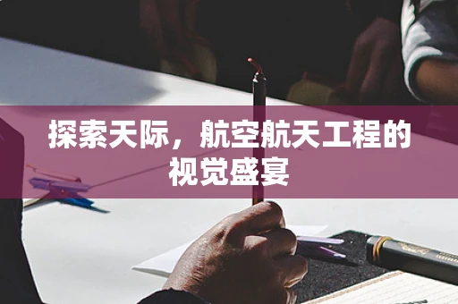 探索天际，航空航天工程的视觉盛宴