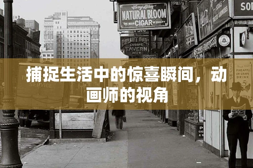 捕捉生活中的惊喜瞬间，动画师的视角