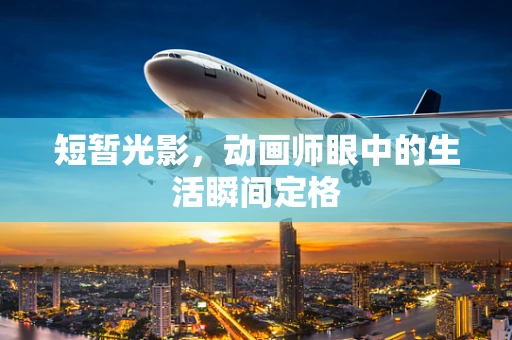 短暂光影，动画师眼中的生活瞬间定格