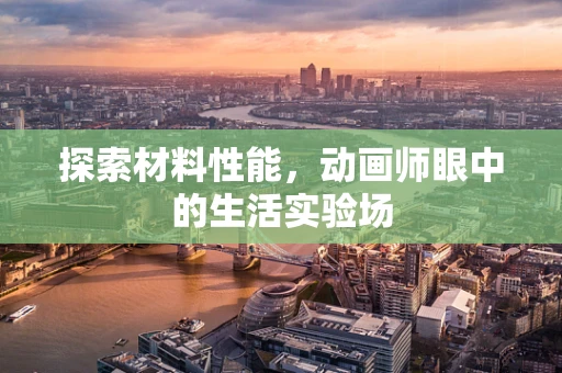 探索材料性能，动画师眼中的生活实验场