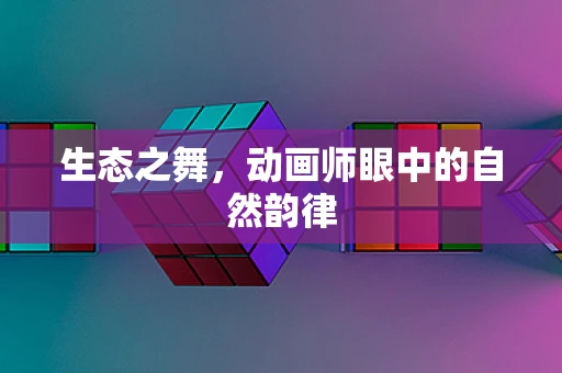生态之舞，动画师眼中的自然韵律