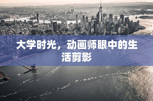 大学时光，动画师眼中的生活剪影