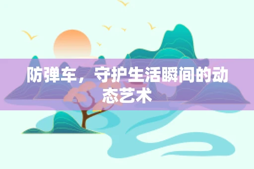 防弹车，守护生活瞬间的动态艺术