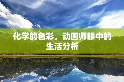 化学的色彩，动画师眼中的生活分析