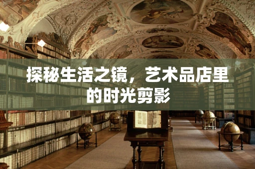 探秘生活之镜，艺术品店里的时光剪影