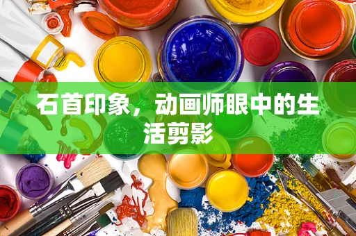 石首印象，动画师眼中的生活剪影