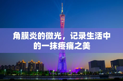角膜炎的微光，记录生活中的一抹疼痛之美