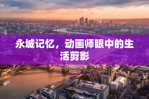 永城记忆，动画师眼中的生活剪影