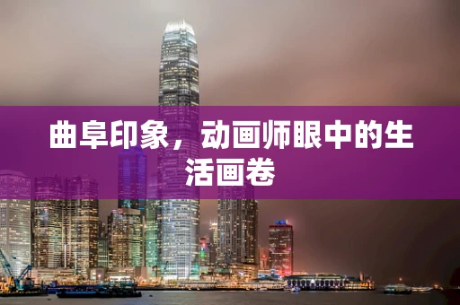 曲阜印象，动画师眼中的生活画卷