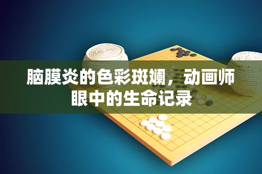 脑膜炎的色彩斑斓，动画师眼中的生命记录