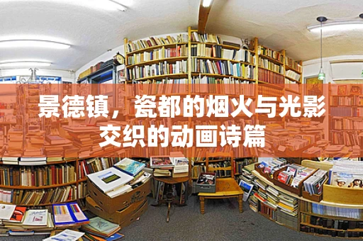 景德镇，瓷都的烟火与光影交织的动画诗篇