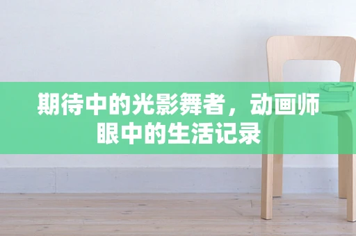 期待中的光影舞者，动画师眼中的生活记录