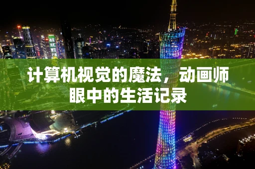 计算机视觉的魔法，动画师眼中的生活记录