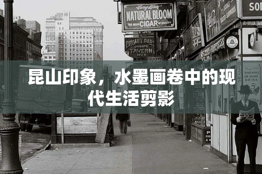 昆山印象，水墨画卷中的现代生活剪影