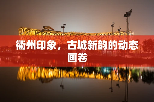 衢州印象，古城新韵的动态画卷