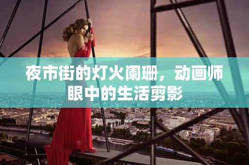 夜市街的灯火阑珊，动画师眼中的生活剪影