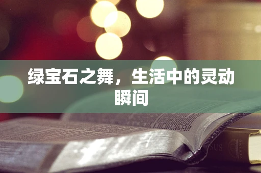 绿宝石之舞，生活中的灵动瞬间