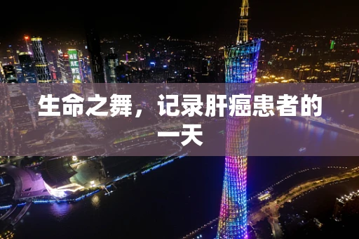 生命之舞，记录肝癌患者的一天