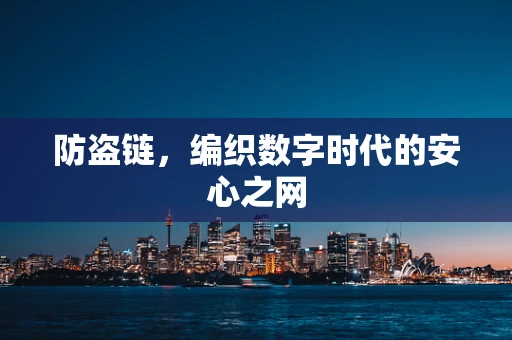 防盗链，编织数字时代的安心之网