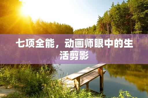 七项全能，动画师眼中的生活剪影