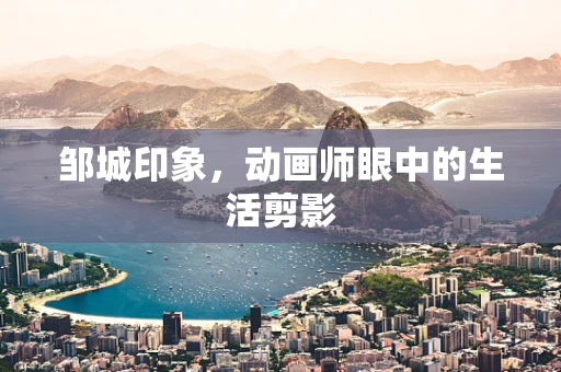 邹城印象，动画师眼中的生活剪影