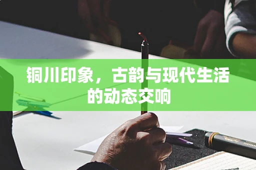 铜川印象，古韵与现代生活的动态交响