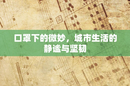 口罩下的微妙，城市生活的静谧与坚韧