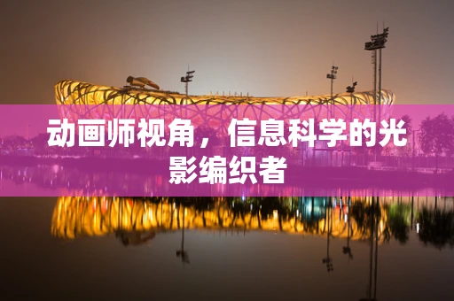 动画师视角，信息科学的光影编织者