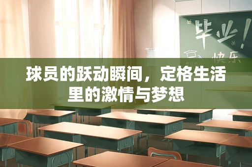 球员的跃动瞬间，定格生活里的激情与梦想