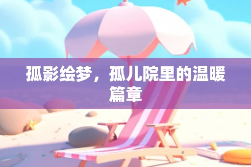 孤影绘梦，孤儿院里的温暖篇章