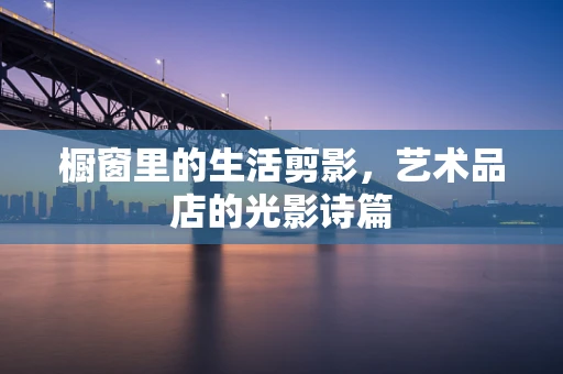 橱窗里的生活剪影，艺术品店的光影诗篇