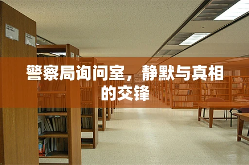 警察局询问室，静默与真相的交锋