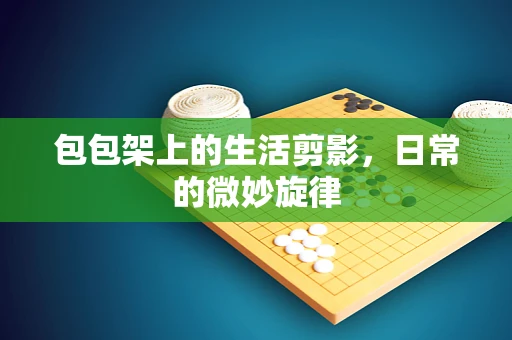 包包架上的生活剪影，日常的微妙旋律