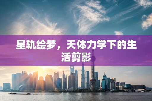 星轨绘梦，天体力学下的生活剪影