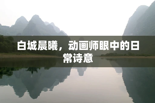 白城晨曦，动画师眼中的日常诗意