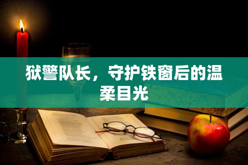 狱警队长，守护铁窗后的温柔目光