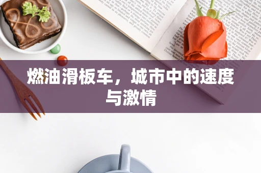 燃油滑板车，城市中的速度与激情