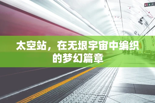 太空站，在无垠宇宙中编织的梦幻篇章