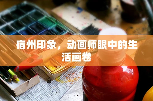宿州印象，动画师眼中的生活画卷