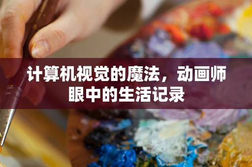计算机视觉的魔法，动画师眼中的生活记录