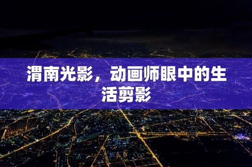 渭南光影，动画师眼中的生活剪影