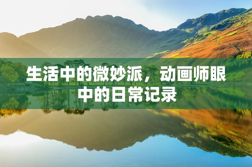 生活中的微妙派，动画师眼中的日常记录