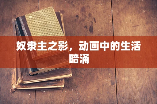 奴隶主之影，动画中的生活暗涌