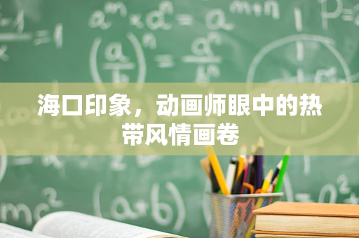 海口印象，动画师眼中的热带风情画卷