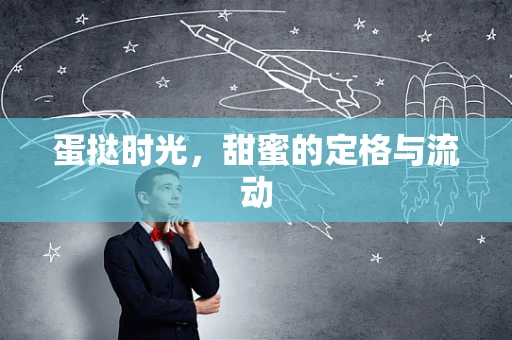 蛋挞时光，甜蜜的定格与流动