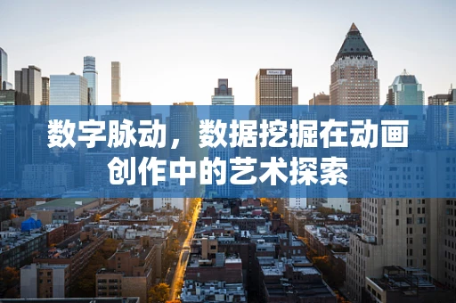 数字脉动，数据挖掘在动画创作中的艺术探索