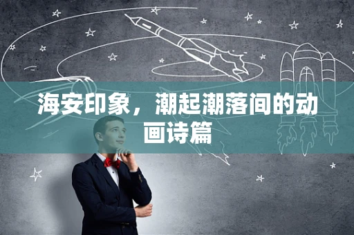 海安印象，潮起潮落间的动画诗篇