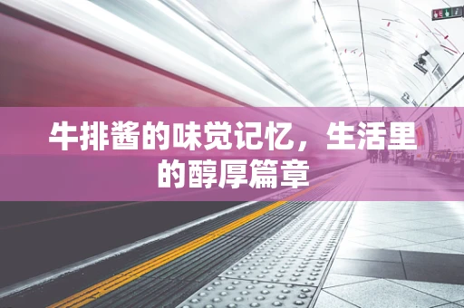 牛排酱的味觉记忆，生活里的醇厚篇章