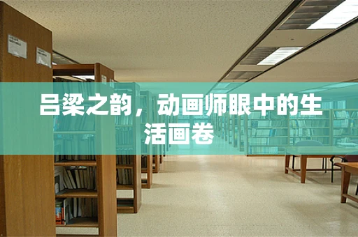 吕梁之韵，动画师眼中的生活画卷